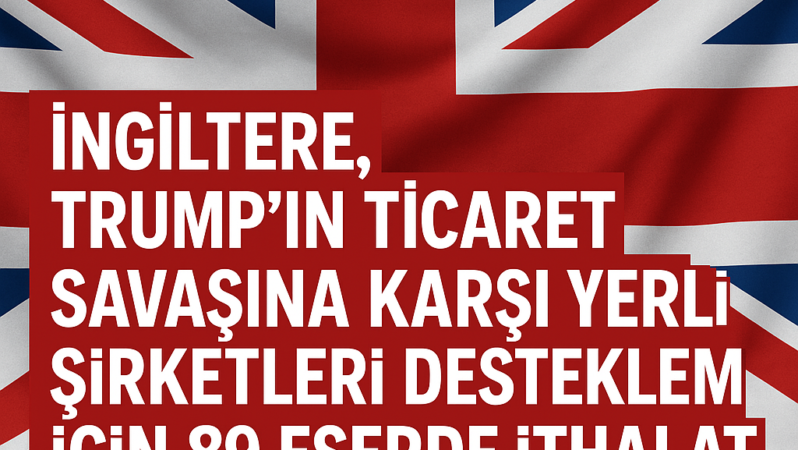 İngiltere, Trump’ın ticaret savaşına karşı yerli şirketleri desteklemek için 89 eserde ithalat vergilerini askıya aldı