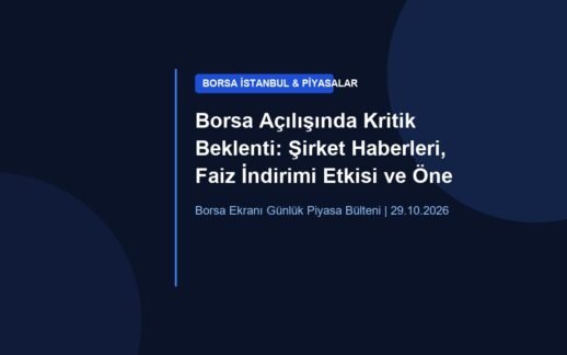 Borsa Açılışında Kritik Beklenti: Şirket Haberleri, Faiz İndirimi Etkisi ve Öne Çıkan Hisseler
