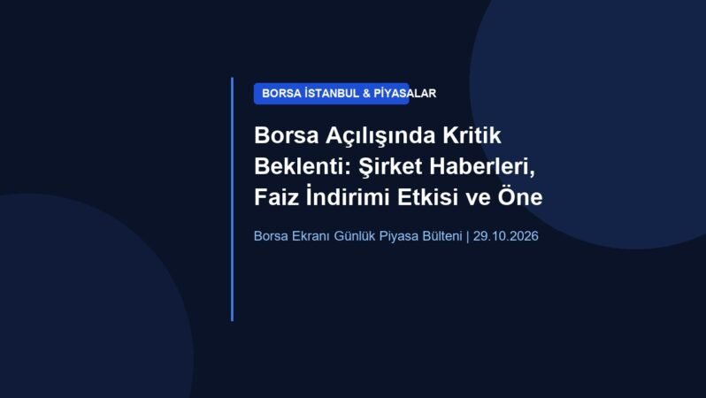 Borsa Açılışında Kritik Beklenti: Şirket Haberleri, Faiz İndirimi Etkisi ve Öne Çıkan Hisseler