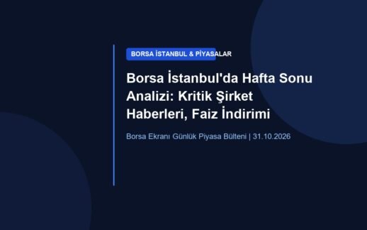 Borsa İstanbul’da Hafta Sonu Analizi: Kritik Şirket Haberleri, Faiz İndirimi Etkisi ve Yatırımcı Güvence Rehberi